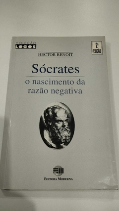 Sócrates - O Nascimento Da Razão Negativa - Hector Benoit