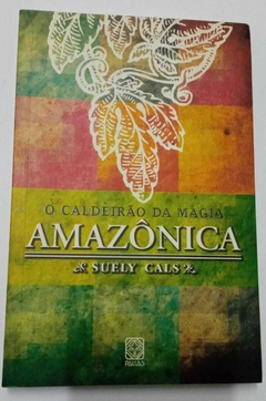 O Caldeirão Da Magia Amazônica - Suely Cals