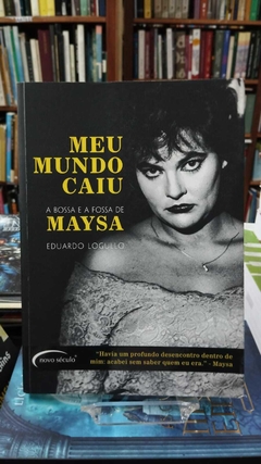 Meu Mundo Caiu - A Bossa E A Fossa De Maysa - Eduardo Logullo