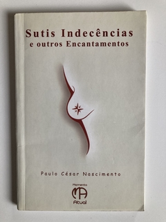 Sutis Indecências E Outros Encantamentos - Paulo César Nascimento