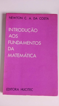 Introdução Aos Fundamentos Da Matemática - Autografado - Newton C A Da Costa