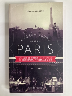 E Foram Todos Para Paris - Um Guia De Viagem Nas Pegadas De Hemingway, Fitzgerald E Cia - Sérgio Augusto