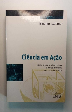 Ciência Em Ação - Como Seguir Cientistas E Engenheiros Sociedade Afora - Bruno Latour