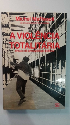 A Violência Totalitaria - Ensaio De Antropologia Politica - Michel Maffesoli