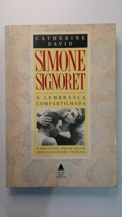 Simone Signoret - A Lembrança Compartilhada - A Fascinante Vida Da Grande Atriz E Escritora Francesa - Catherine David