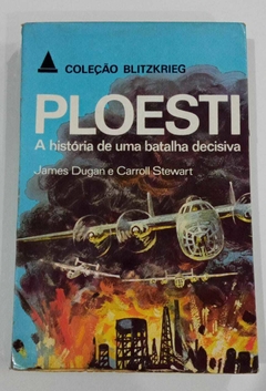 Ploesti - A História De Uma Batalha Decisiva - James Dugan E Carroll Stewart - Col Blitzkieg