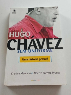 Hugo Chavez Sem Uniforme - Uma História Pessoal - Cristina Marcano E Alberto B Tyszka