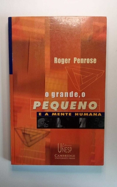 O Grande, O Pequeno E A Mente Humana - Roger Penrose