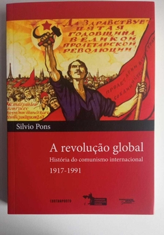 A Revolução Global - História Do Comunismo Internacional 1917 - 1991 - Silvio Pons