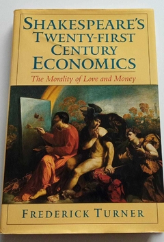 Shakesapeares Twent First Century Economics - The Morality Of Love And Money - Frederick Turner
