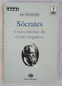 Sócrates - O Nascimento Da Razão Negativa - Hector Benoit