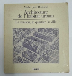 Architecture De L'Habitat Urbain - La Maison, Le Quartier, La Ville - Michel Jean Bertrand