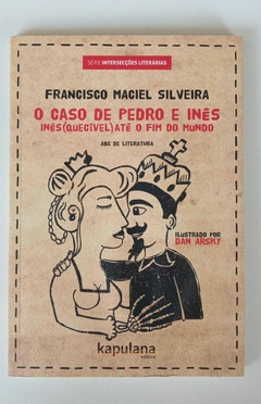 O Caso De Pedro E Inês - Inês(Quecivel) Até O Fim Do Mundo - Abc De Literatura - Francisco Maciel Silveira