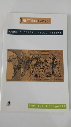 Como O Brasil Ficou Assim? - Coleção Historia Popular - Enrique Peregalli