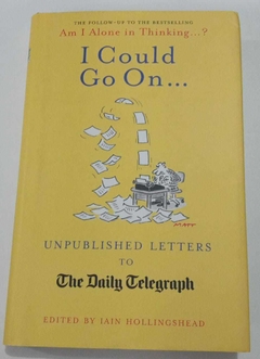 I Could Go On ... Unpublished Letters To The Daily Telgraph - Iain Hollingshead