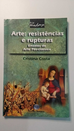 Arte Resistencias E Rupturas - Ensaios De Arte Pos Classica - Coleção Paradoxo - Cristina Costa
