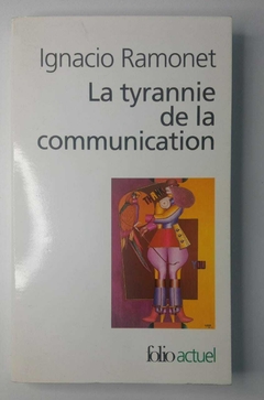 La Tyrannie De La Communication - Ignacio Ramonet