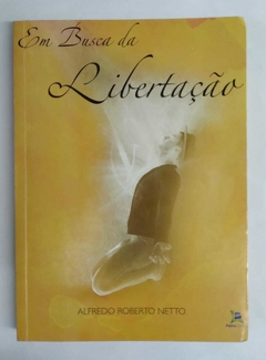 Em Busca Da Libertação - Alfredo Roberto Netto