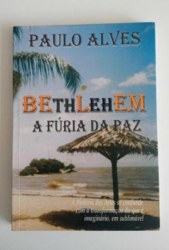 Bethlehem - A Fúria Da Paz - A Historia Das Artes Se Confunde Com A Transformação Do Que É Imaginário, Em Sublimável - Paulo Alves