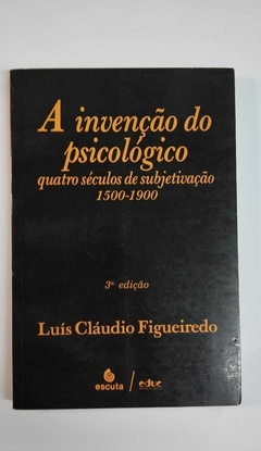A Invençao Do Psicologo - Quatro Séculos De Subjetivação 1500 - 1900 - Luis Claudio Figueiredo