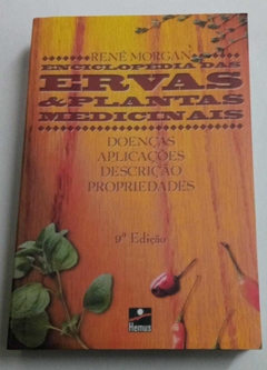 Enciclopédia Das Ervas E Plantas Medicinais - Doenças, Aplicações, Descrição E Propriedades - René Morgan
