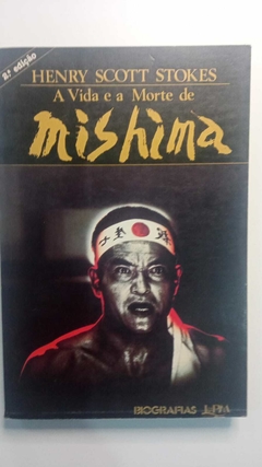 A Vida E A Morte De Mishima - Henry Scott Stokes