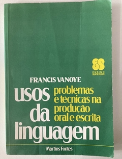 Usos Da Linguagem - Problemas E Técnicas Na Produção Oral E Escrita - Francis Vanoye