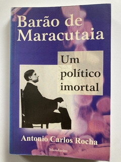 Barão De Maracutaia - Um Político Imortal - Antonio Carlos Rocha