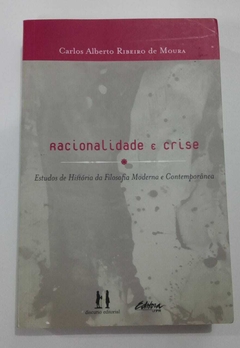 Racionalidade E Crise - Estudos De História Da Filosofia Moderna E Contemporânea - Carlos Alberto Ribeiro De Moura