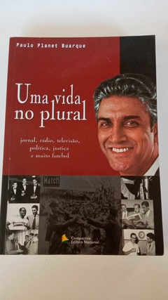 Uma Vida No Plural - Jornal, Rádio, Televisão, Política, Justiça E Muito Futebol - Paulo Planet Buarque - Autografado