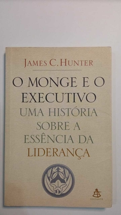 O Monge E O Executivo - Uma História Sobre A Essencia Da Liderança - James C Hunter