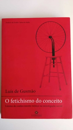 O Fetichismo Do Conceito - Limites Do Conhecimento Teorico Na Investigação Social - Luis De Gusmão