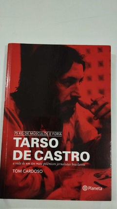 Tarso De Castro - A Vida De Um Dos Mais Polemicos Jornalistas Brasileiros - Tom Cardoso