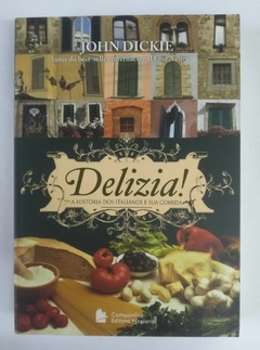 Delizia! A História Dos Italianos E Sua Comida - John Dickie