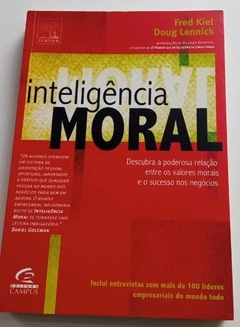 Inteligencia Moral - Descubra A Poderosa Relação Entre Os Valores Moraes - Fred Kiel - Doug Lennick