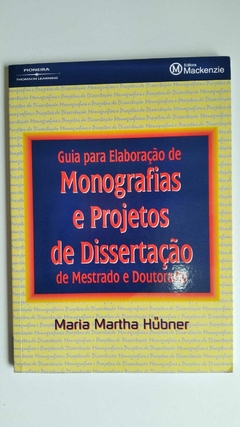 Guia Para Elaboração De Manografias E Projetos De Dissertação De Mestrado E Doutorado - Maria Martha Hubner