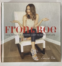 Front Roe - How To Be The Leading Lady In Your Own Life - Louise Roe