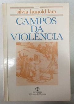 Campos Da Violência - Escravos E Senhores Na Capitania Do Rio De Janeiro - Silvia Hunold Lara