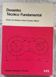 Desenho Técnico Fundamental - Coleção Desenho Técnico - Eurico De Oliveira E Silva - Evando Albiero