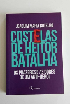 Costelas De Heitor Batalha - Os Prazeres E As Dores De Um Anti-Herói - Joaquim Maria Botelho