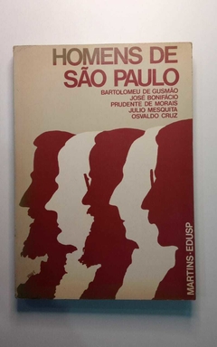 Homens De São Paulo - Bartolomeu De Gusmão - José Bonifácio - Prudente De Morais.... - Usp