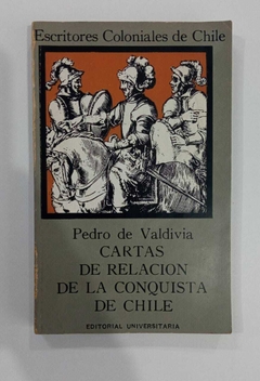 Cartas De Relacion De La Conquista De Chile - Pedro De Valdivia