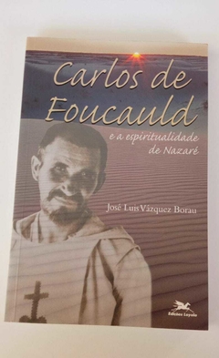 Carlos De Foucauld E A Espiritualidade De Nazaré - Jose Luis Vázquez Borau