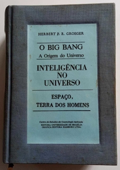 O Big Bang - A Origem Do Universo - Inteligência No Universo, Espaço, Terra Dos Homens - Herbert Paul Reinhold Groeger