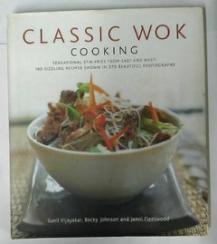 Classic Wok Cooking - Sensational Stir-Fries From East And West. 160 Sizzling Recipes Shown In - Sunil Vijayakar, Becky Johnson And Jenni Fleetwood