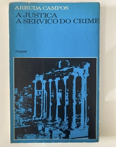 A Justiça - A Serviço Do Crime - Arruda Campos