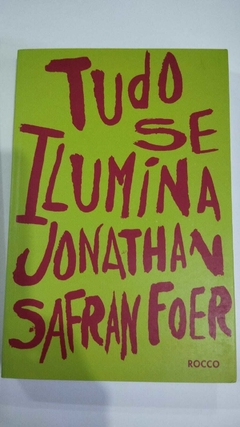 Tudo Se Ilumina - Jonathan Safran Foer