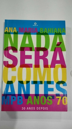 Nada Será Como Antes - Mpb Anos 70 - 30 Anos Depois - Ana Maria Bahiana