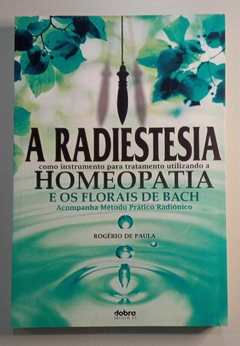 A Radiestesia Como Instrumento Para Tratamento Ultilizando A Homeopatia E Florais De Bach Acompanha Médodo Prático Radiônico - Rogério De Paula