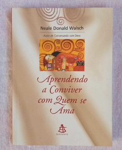 Aprendendo A Conviver Com Quem Se Ama - Neale Donald Walsch